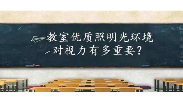 學(xué)校選擇教室優(yōu)質(zhì)照明光環(huán)境對(duì)保護(hù)學(xué)生視力有多重要？